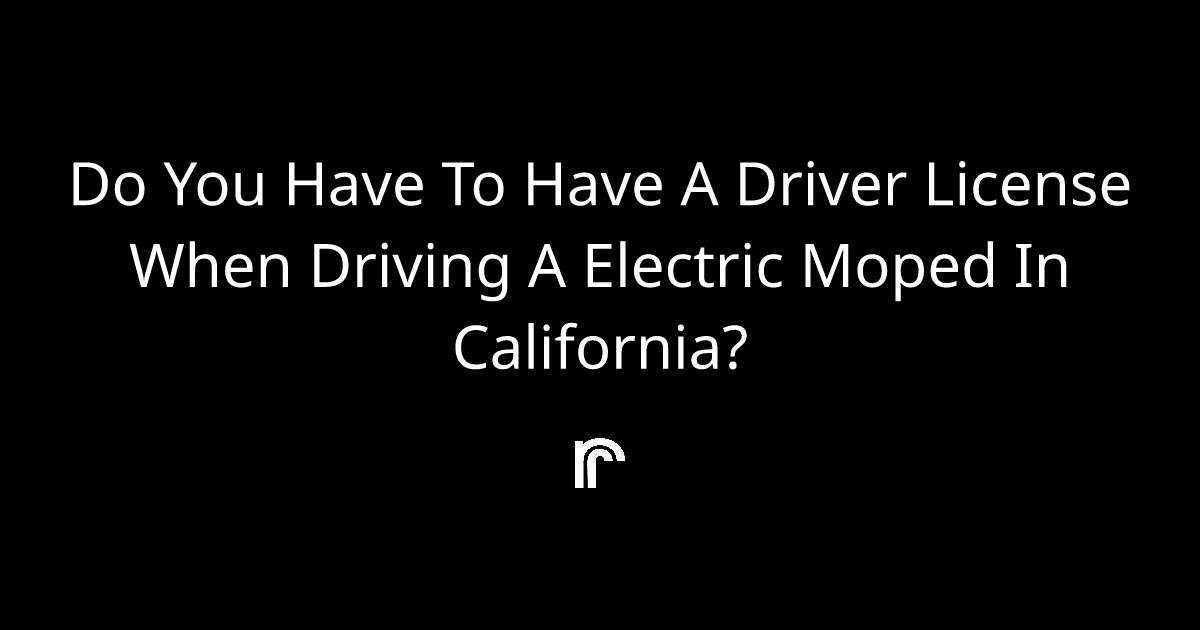 do-you-have-to-have-a-driver-license-when-driving-a-electric-moped-in